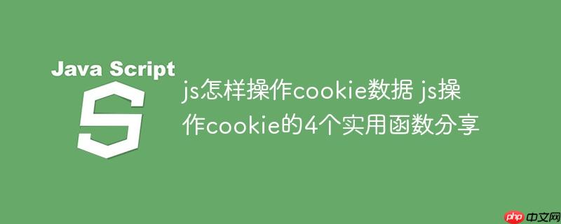 js怎样操作cookie数据 js操作cookie的4个实用函数分享