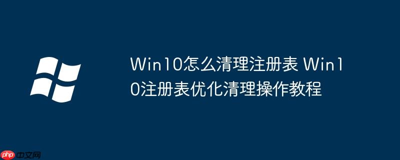 Win10怎么清理注冊(cè)表 Win10注冊(cè)表優(yōu)化清理操作教程-小浪學(xué)習(xí)網(wǎng)
