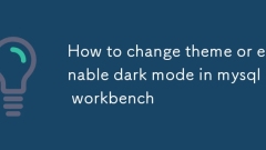 Comment changer de thème ou activer le mode sombre dans MySQL Workbench