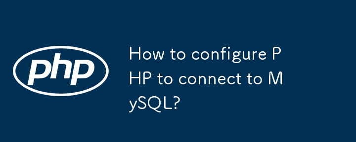 Comment configurer PHP pour se connecter à MySQL?