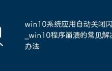 win10系統(tǒng)應(yīng)用自動關(guān)閉閃退_win10程序崩潰的常見解決辦法