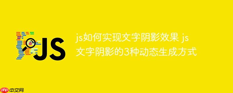 js如何实现文字阴影效果 js文字阴影的3种动态生成方式
