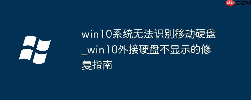 win10系统无法识别移动硬盘_win10外接硬盘不显示的修复指南