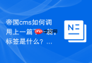 帝国cms如何调用上一篇下一篇，标签是什么？