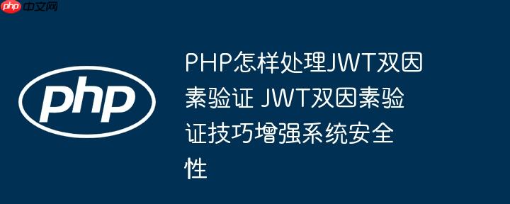 PHP怎样处理JWT双因素验证 JWT双因素验证技巧增强系统安全性