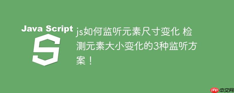 js如何监听元素尺寸变化 检测元素大小变化的3种监听方案！