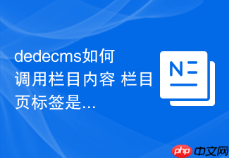 dedecms如何调用栏目内容 栏目页标签是什么