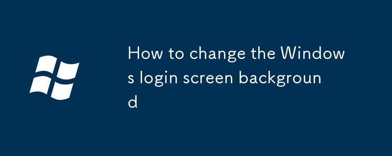 Comment modifier l'arrière-plan de l'écran de connexion Windows