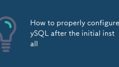 Comment configurer correctement MySQL après l'installation initiale