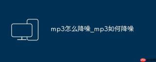 mp3怎么降噪_mp3如何降噪