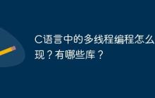 C语言中的多线程编程怎么实现？有哪些库？