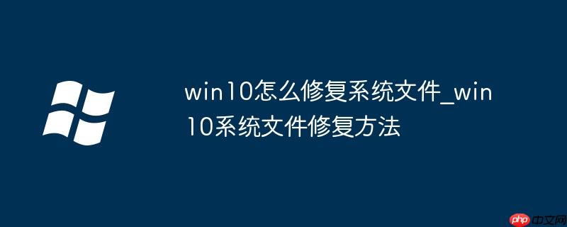 win10怎么修复系统文件_win10系统文件修复方法
