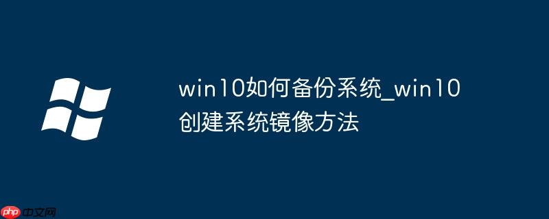 win10如何备份系统_win10创建系统镜像方法