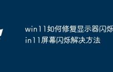 win11如何修复显示器闪烁_win11屏幕闪烁解决方法