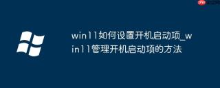 win11如何设置开机启动项_win11管理开机启动项的方法