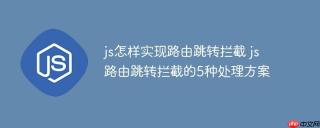 js怎样实现路由跳转拦截 js路由跳转拦截的5种处理方案