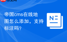 帝国cms在线地图怎么添加，支持标注吗？