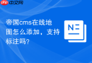 帝国cms在线地图怎么添加，支持标注吗？