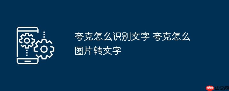 夸克怎么识别文字 夸克怎么图片转文字