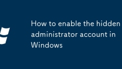 How to enable the hidden administrator account in Windows