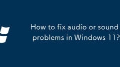 How to fix audio or sound problems in Windows 11?