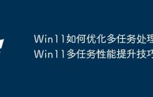 Win11如何优化多任务处理 Win11多任务性能提升技巧