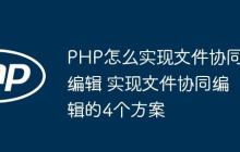 PHP怎么实现文件协同编辑 实现文件协同编辑的4个方案
