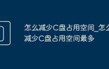 怎么减少C盘占用空间_怎么减少C盘占用空间最多