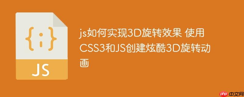 js如何实现3D旋转效果 使用CSS3和JS创建炫酷3D旋转动画