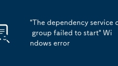 'Le service de dépendance ou le groupe n'a pas réussi à démarrer' Erreur Windows