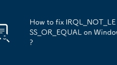 Comment corriger IRQL_NOT_less_or_equal sur Windows?