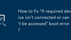 Comment corriger 'un appareil requis n'est pas connecté ou n'est pas accessible' Erreur de démarrage?