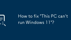 Comment réparer 'ce PC ne peut pas exécuter Windows 11'?