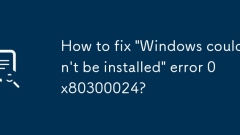 Comment corriger l'erreur 'Windows ne peut pas être installée' 0x80300024?