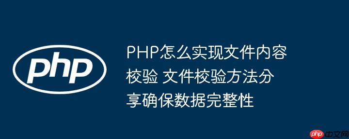 PHP怎么實現文件內容校驗 文件校驗方法分享確保數據完整性-小浪學習網