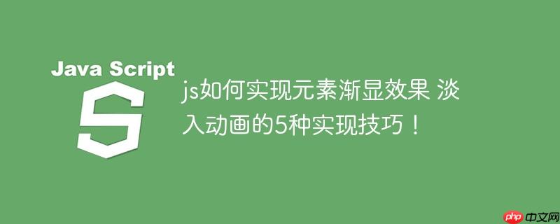 js如何实现元素渐显效果 淡入动画的5种实现技巧！