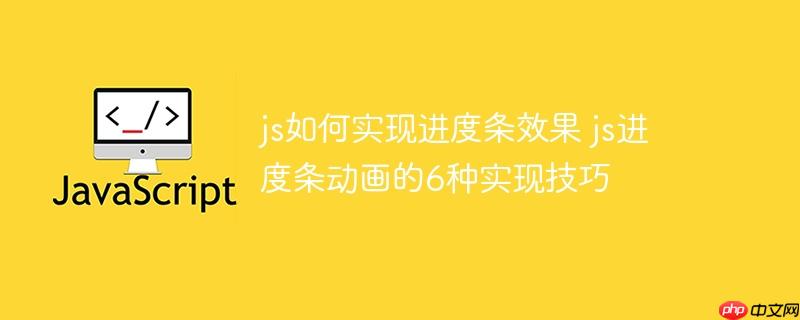 js如何实现进度条效果 js进度条动画的6种实现技巧