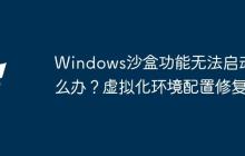 Windows沙盒功能无法启动怎么办？虚拟化环境配置修复