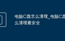 电脑C盘怎么清理_电脑C盘怎么清理最安全