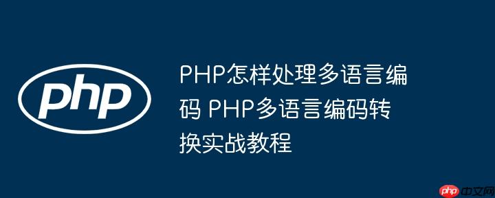 PHP怎样处理多语言编码 PHP多语言编码转换实战教程