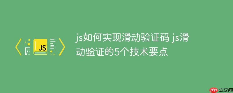 js如何实现滑动验证码 js滑动验证的5个技术要点