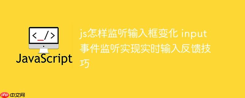 js怎样监听输入框变化 input事件监听实现实时输入反馈技巧