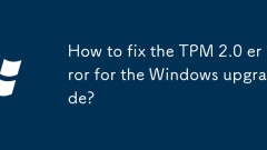 How to fix the TPM 2.0 error for the Windows upgrade?