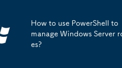 How to use PowerShell to manage Windows Server roles?
