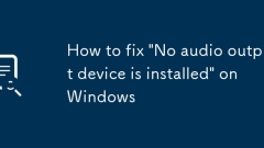 How to fix 'No audio output device is installed' on Windows