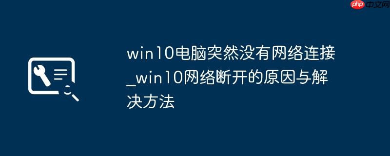 win10电脑突然没有网络连接_win10网络断开的原因与解决方法
