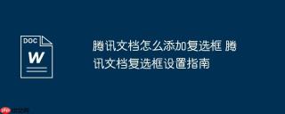 腾讯文档怎么添加复选框 腾讯文档复选框设置指南