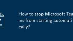 How to stop Microsoft Teams from starting automatically?