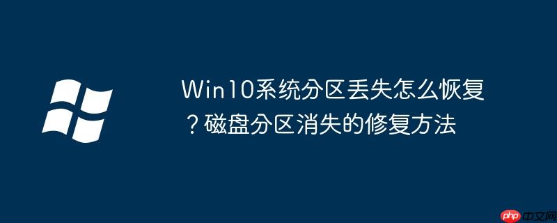 Win10系统分区丢失怎么恢复？磁盘分区消失的修复方法