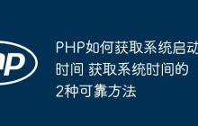 PHP如何获取系统启动时间 获取系统时间的2种可靠方法